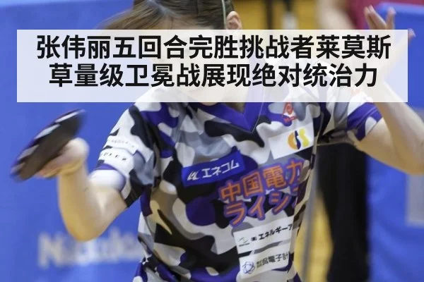 张伟丽五回合完胜挑战者莱莫斯草量级卫冕战展现绝对统治力